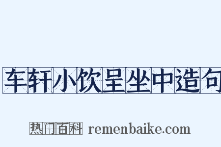 车轩小饮呈坐中造句是什么意思的图片